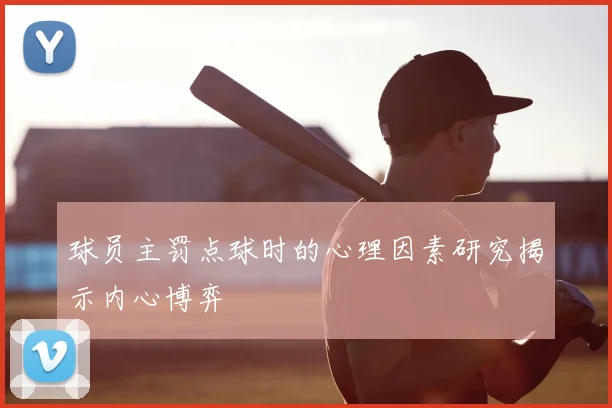 球员主罚点球时的心理因素研究揭示内心博弈