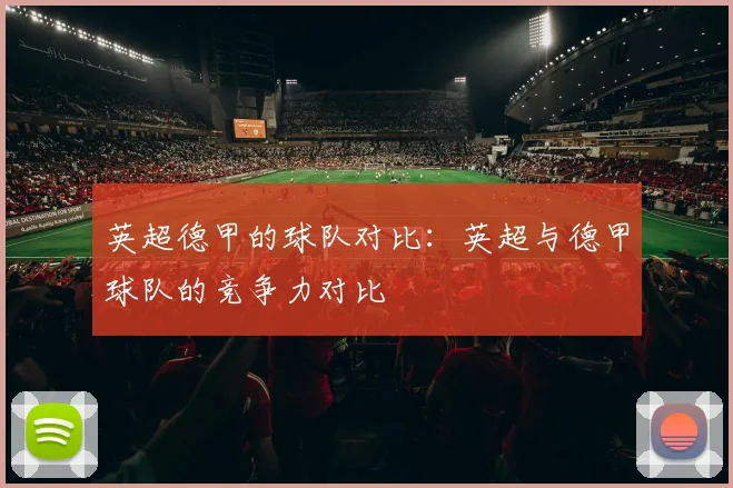英超德甲的球队对比：英超与德甲球队的竞争力对比